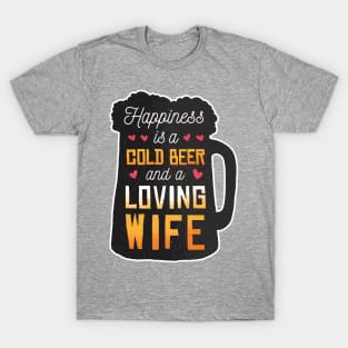 Happiness is a cold beer and a loving wife T-Shirt